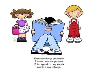 Estava a criança encantada
E assim, sem dar por isso,
Foi chegando a pequenada
Atenta e sem reboliço.
 