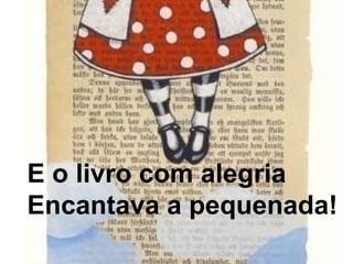 E o livro com alegria Encantava a pequenada! 