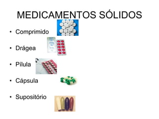 MEDICAMENTOS SÓLIDOS
• Comprimido
• Drágea
• Pílula
• Cápsula

• Supositório

 