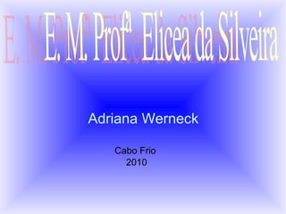 E. M. Profª  Elicea da Silveira  Cabo Frio 2010 Adriana   Werneck 