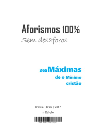 2
Brasília | Brasil | 2017
1a Edição
Sem desaforos
365Máximas
de o Mínimo
cristão
Aforismos 100%
 