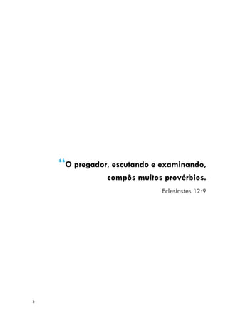 5
“O pregador, escutando e examinando,
compôs muitos provérbios.
Eclesiastes 12:9
 