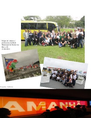 Grupo de alunos e
  professores da Rede
  Municipal de Ensino na
  Rio + 20
  21.06.2012




Fotografias - Guilherme




                           193
 