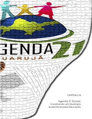 CAPITULO III

         Agenda 21 Escolar:
  Construindo um Município
 Sustentável pela Educação
52
 