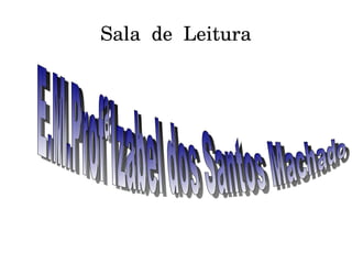 Sala  de  Leitura E.M.ProfªIzabel dos Santos Machado 