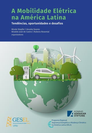A Mobilidade Elétrica
na América Latina
Tendências, oportunidades e desafios
Nicole Stopfer | Anuska Soares
Nivalde José de Castro | Rubens Rosental
organizadores
 