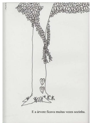 E a árvore ficava muitas vezes sozinha.
 