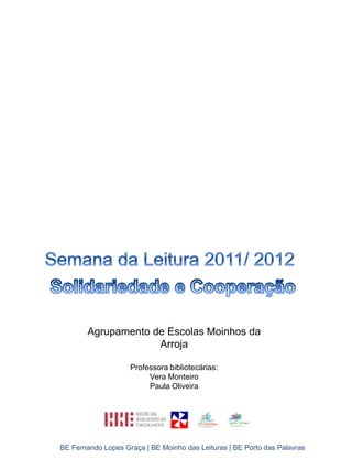 Agrupamento de Escolas Moinhos da
Arroja
Professora bibliotecárias:
Vera Monteiro
Paula Oliveira
BE Fernando Lopes Graça | BE Moinho das Leituras | BE Porto das Palavras
 