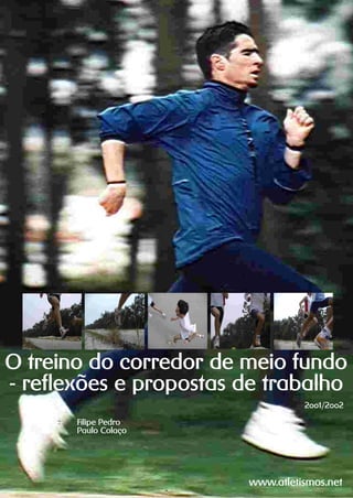 O treino do corredor de meio fundo
- reflexões e propostas de trabalho
                                  2001/2002

       Filipe Pedro
       Paulo Colaço




                        www.atletismos.net
 