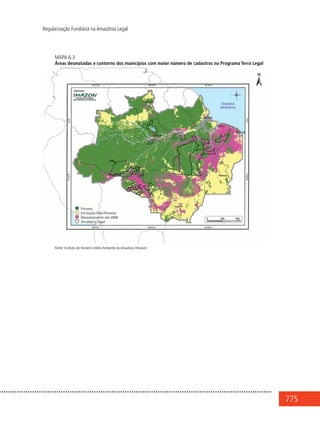 775
Regularização Fundiária na Amazônia Legal
Mapa A.3
Áreas desmatadas e contorno dos municípios com maior número de cadastros no Programa Terra Legal
Fonte: Instituto do Homem e Meio Ambiente da Amazônia (Imazon)
 
