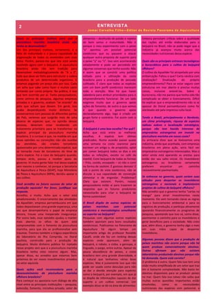 ENTREVISTA
Jomar Carvalho Filho—Editor da Revista Panorama da Aquicultura
Quais os principais motivos para que a
piscicultura marinha brasileira ainda não
tenha se desenvolvido?
Um dos principais motivos, certamente, é a
falta de maturidade e a pouca capacidade de
organização de todos os envolvidos com esse
tema. Porém, parece-me que isto está sendo
resolvido agora com o beijupirá. A aquicultura
brasileira ainda não tem tradição para
desenvolver metodologicamente de “A a Z”,
tudo que deve ser feito para estruturar a cadeia
produtiva de um determinado organismo. E
estamos pagando um preço alto por isso. Cada
um acha que sabe como fazer e muitos saem
tentando por conta própria. Na prática, é isso
que tem ocorrido por aí. Tanto pesquisadores,
como centros de pesquisa, algumas empresas
privadas e o governo, acabam “se virando” do
jeito que acham que devem. Em geral, isso
acaba desperdiçando muito dinheiro. Se
conversarmos com pessoas de diferentes partes
do País, veremos que surgirão mais de uma
dezena de espécies que, na opinião dessas
pessoas, deveriam estar recebendo um
tratamento prioritário para se transformar na
espécie principal da piscicultura marinha
brasileira. E o curioso é que, na medida em que
essas opiniões ou convicções não são ouvidas
ou atendidas, são criados torcedores
apaixonados por uma determinada espécie, que
se tornarão rivais de torcedores do time de
outra espécie. Foi o caso do beijupirá quando,
tempos atrás, passou a receber apoio do
governo. Vi muita gente falar mal dessa espécie
sem mesmo a conhecer, só porque a Secretaria
de Aquicultura e Pesca (SEAP), hoje Ministério
de Pesca e Aquicultura (MPA), decidiu apoiar o
seu cultivo.
Você acredita no futuro sucesso do setor de
produção aquícola? Por favor, justifique sua
resposta.
Acredito, e muito. Acho que o setor está
amadurecendo. O encerramento das atividades
da Aqualider, empresa pernambucana em que
todos depositavam uma grande esperança, uma
vez que desempenharia o papel de empresa
âncora, trouxe uma inesperada insegurança.
Por outro lado, esse episódio ajudou a manter
mais abertos os olhos de quem está
comprometido com o fomento da piscicultura
marinha, para que ela se profissionalize sem
traumas. Tivemos também a trágica experiência
do laboratório da Ilha Comprida, no litoral
paulista, construído para a produção do
beijupirá. Muito dinheiro público foi injetado
nesse projeto sem que e a piscicultura marinha
brasileira tenha visto retorno algum. Mas,
apesar disso, eu acredito que estamos bem
próximos de ver novos investimentos privados
no setor aquícola.
Quais ações você recomendaria para o
desenvolvimento da piscicultura marinha
offshore brasileira?
Para começar eu apostaria num diálogo de alto
nível entre as principais instituições – pesquisa,
extensão, fomento, iniciativa privada, setor de
alimentos – destituído de paixão e repleto
de bom senso e maturidade. Não é
porque o meu experimento com o peixe
“x” apontou um possível potencial
zootécnico que eu passarei a atacar
qualquer outra proposta de suporte para
o peixe “y” ou “z”. Isso vem acontecendo
veladamente e pode ser percebido em
algumas conversas que tenho ouvido. Não
é assim que se constrói uma política
voltada para a utilização da costa
brasileira para a produção de pescado
cultivado. É claro que todas as espécies
com um bom perfil zootécnico merecem
toda a atenção. Mas há que haver
sabedoria para atribuir prioridades para o
empreendimento funcionar. De um lado
exigimos muito que o governo apoie
ações de fomento, de outro o que vemos
é que quando o governo apoia
declaradamente algo, logo é criado um
grupo forte e contrário. Foi assim com o
beijupirá.
O beijupirá é uma boa escolha? Por quê?
Acho que está entre as melhores
escolhas. A espécie tem ótimos
predicados. Numa ocasião passei quase
uma semana na costa cearense para
escrever um artigo e, de propósito, optei
por comer beijupirá todos os dias e em
todas as refeições, exceto no café da
manhã. Comi beijupirá de todas as formas
– frito, cozido, ensopado – só não o comi
na forma de sashimi. É gostoso demais! E
sob o ponto de vista zootécnico, não se
discute a sua capacidade de converção
alimentar e de engordar. Problemas?
Claro que existem. Porém, nossos
pesquisadores estão aí para trazerem as
respostas que os futuros produtores
necessitarão para criar o beijupirá de
forma sustentável.
O Brasil dispõe de outras espécies de
peixes marinhos com potencial
zootécnico e mercadológico semelhante
ou superior ao beijupirá?
Pesquisas com algumas outras espécies
também apontam para bons resultados
zootécnicos. Publicamos na Panorama da
Aquicultura há algum tempo um
importante artigo do professor Ronaldo
Cavalli, onde ele faz um ranking dessas
espécies onde aparecem, além do
beijupirá, o robalo, a cioba, a garoupa, o
linguado, o pargo, entre outras. Apesar da
pouca abundância de peixes, a costa
brasileira tem uma grande diversidade, e
é natural que tenhamos várias boas
espécies. Mas é justamente isso que não
pode ser usado como desculpa para não
se dar a devida atenção para espécies
como o beijupirá, por exemplo, em que já
se dispõe de informações capazes de dar
suporte a um cultivo comercial. Um
exemplo disso se dá na área de alimentos.
Embora persistam críticas sobre a qualidade
das rações até então elaboradas para o
beijupirá no Brasil, não se pode negar que a
indústria já avançou muito acerca das
necessidades nutricionais dessa espécie.
Quais são os principais entraves tecnológicos
e burocráticos para o cultivo do beijupirá
offshore?
O cultivo da Aqualider foi atropelado por uma
embarcação. Faltou o que? Carta náutica com
sinalização? Sinalização do próprio
empreendimento? Para se estar seguro com
estruturas em mar aberto é preciso muitas
coisas, inclusive antevê-las. Sobre a
burocracia, não me parece que tenha sido tão
complicado se obter o licenciamento. Difícil
foi explicar que o empreendimento não ia se
apossar do litoral pernambucano como foi
alardeado até pela imprensa culta local.
Tendo o Brasil, principalmente o Nordeste,
um clima privilegiado, riqueza de espécies
nativas nobres e localização estratégica,
porque não tem havido interesse de
empresários estrangeiros em investir na
piscicultura marinha em nossa costa?
Eu arriscaria dizer que se tivéssemos uma
indústria, ainda que acanhada, com empresas
brasileiras em plena ação, seria fácil ver
empresários estrangeiros interessados. Mas o
setor ainda está aparando as arestas para
então dar seu salto inicial. Os investidores
estrangeiros ou brasileiros certamente
preferem encontrar um caminho
razoavelmente pavimentado.
Se estivesse no governo, quais seriam suas
atitudes para despertar os investidores
estrangeiros e nacionais a implantarem
projetos de cultivo de beijupirá offshore?
Não acredito que o governo tenha “cartas na
manga” para atrair investimentos neste
momento. Ele vem tornando claras as regras
para o licenciamento ambiental e para os
registros de produção, e participa ativamente
apoiando financeiramente os programas de
pesquisa, apostando que isso vá, como disse,
pavimentar o caminho para os investidores e
gerar benefícios para a sociedade. Não creio
que, além disso, o governo tenha algo a mais
em suas mãos capaz de despertar
investidores.
Algumas pessoas dizem que a produção de
peixes marinhos não ocorre porque não há
quem produza comercialmente alevinos.
Outras afirmam que não existem
laboratórios produzindo alevinos porque não
há demanda. Quem está correto?
O problema é outro. Quem fala isso tem uma
visão muito simplificada de um setor que traz
em si bastante complexidade. Não basta ter
alevinos disponíveis para se produzir peixes
no mar. Quem fala isso talvez não saiba que
muitas outras questões importantes estão
envolvidas, como as necessidades
nutricionais das espécies com potencial, a
2
 