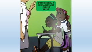 QUEM XINGOU A
ALUNA NOVA DE
CABELO
RUIM?
 