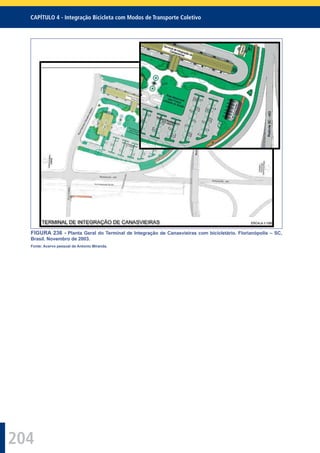 204
CAPÍTULO 4 - Integração Bicicleta com Modos de Transporte Coletivo
FIGURA 236 - Planta Geral do Terminal de Integração de Canasvieiras com bicicletário. Florianópolis – SC,
Brasil. Novembro de 2003.
Fonte: Acervo pessoal de Antonio Miranda.
 