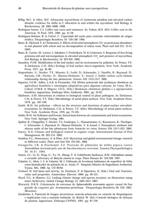 48 Biocontrole de doenças de plantas: uso e perspectivas
Rillig, M.C. & Allen, M.F. Arbuscular mycorrhizae of Gutierrezia sarothrae and elevated carbon
dioxide: evidence for shifts in C allocation to and within the mycobiont. Soil Biology &
Biochemistry 30: 2001-2008. 1998.
Rodrigues Junior, C.J. Coffee rust races and resistance. In: Fulton, R.H. (Ed.) Coffee rust in the
Americas. St Paul. APS. 1984. pp. 41-58.
Rodríguez-Kabana, R. & Calvet, C. Capacidad del suelo para controlar enfermidades de origen
edafica. Fitopatologia Brasileira 19: 129-138. 1994.
Rønn, R.; Ekelund, F. & Christensen, S. Effects of elevated atmospheric CO
2
on protozoan abundance
in soil planted with wheat and on decomposition of wheat roots. Plant and Soil 251: 13-21.
2003.
Røon, R.; Gavito, M.; Larsen, J.; Jakobsen, I. Frederiksen, H. & Cristensen, S. Response of free-living
protozoa soil and microorganisms to elevated atmospheric CO
2
and presence of mycorrhiza.
Soil Biology & Biochemistry 34: 923-932. 2002.
Saunders, P.J.W. Modification of the leaf surface and its environment by pollution. In: Preace, T.F.
& Dickinson, C.H. (Eds.) Ecology of leaf surface micro-organisms. New York. Academic
Press. 1971. pp. 81-89.
Siegenthaler, U.; Stocker, T.F.; Monnin, E.; Luthi, D.; Schwander, J.; Stauffer, B.; Raynaud, D.;
Barnola, J.M.; Fischer, H.; Masson-Delmotte, V.; Jouzel, J. Stable carbon cycle-climate
relationship during the late pleistocene. Science 310: 1313-1317. 2005.
Siqueira, O.J.W.; Salles, L.A.B. & Fernandes, J.M. Efeitos potenciais das mudanças climáticas na
agricultura brasileira e estratégias adaptativas para algumas culturas. In: Lima, M.A.;
Cabral, O.M.R. & Miguez, J.D.G. (Eds.) Mudanças climáticas globais e a agropecuária
brasileira. Jaguariúna. Embrapa Meio Ambiente. 2001. pp. 33-63.
Skidmore, A.M. Interactions in relation to biological control of plant pathogens. In: Dickinson,
C.H. & Preece, T.F. (Eds.) Microbiology of aerial plant surfaces. New York. Academic Press.
1976. pp. 507-528.
Smith, W.H. Air pollution – effects on the structure and functions of plant-surface microbial-
ecosystems. In: Dickinson, C.H. & Preece, T.F. (Eds.) Microbiology of aerial plant surfaces.
New York. Academic Press. 1976. pp. 75-105.
Smith, W.H. Air Pollution and Forests: Interactions between air contaminants and forest ecosystems.
New York. Springer-Verlag. 1981.
Spahni, R.; Chappellaz, J.; Stocker, T.J.; Loulergue, L.; Hausammann, G.; Kawamura, K.; Fluckiger,
J.; Schwander, J.; Raynaud, D.; Masson-Delmotte, V. & Jouzel, J. Atmospheric methane and
nitrous oxide of the late pleistocene from Antarctic ice cores. Science 310: 1317-1321. 2005.
Stacey, D.A. Climate and biological control in organic crops. International Journal of Pest
Management 49: 205-214. 2003.
Staddon, P.L.; Heincmeyer, A. & Fitter, A.H. Mycorrizas and global environmental change: research
at different scales. Plant and Soil 244: 252-261. 2002.
Stangarlin, J.R. & Pascholati, S.F. Proteção de plântulas de milho pipoca contra
Exserohilum turcicum pelo uso de Saccharomyces cerevisae. Summa Phytopathologica
20: 16-21. 1994.
Sutton, J.C.; Li, D.; Peng, G.; Yu, H.; Zhang, P. & Valdebenito-Sanhueza, R.M. Gliocladium roseum
a versatile adversary of Botrytis cinerea in crops. Plant Disease 81: 316-328. 1997.
Valarini, G.; Melo, I. S. & Valarini, M. J. Utilização de leveduras habitantes de superfície de folha
como bioindicador de poluição do ar. Anais, 2º. Simpósio Mineiro de Engenharia Ambiental,
Viçosa, MG. 2006. 4p. CD ROM.
Verhoef, H. Soil biota and activity. In: Doelman, P. & Eijsackers, H. (Eds.) Vital soil: Function,
value and properties. Amsterdam. Elsevier. 2004. pp. 99-125.
Ward, N.L. & Masters, G.J. Linking climate change and species invasion: an illustration using
insect herbivores. Global Change Biology 13: 1605-1615. 2007.
Warwick, D.R.N. Colonização de estromas de Sphaerodothis acrocomiae agente causal da lixa
grande do coqueiro por Acremonium persicinum. Fitopatologia Brasileira 26: 220. 2001.
(Resumo).
Zambolim, L. Potencial de fungos micorrízicos vesículo-arbuscular no controle de fitopatógenos
e implicações com a nutrição fosfatada. In: Bettiol, W. (Ed.) Controle biológico de doenças
de plantas. Jaguariúna. Embrapa-CNPMA. 1991. pp. 87-120.
 