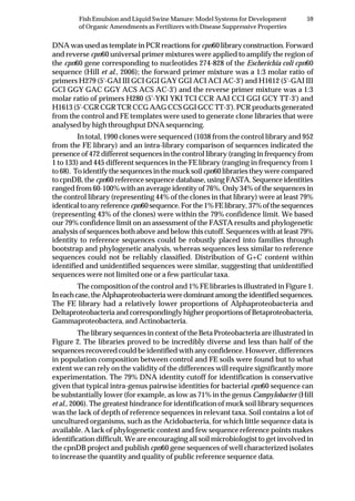 59Fish Emulsion and Liquid Swine Manure: Model Systems for Development
of Organic Amendments as Fertilizers with Disease Suppressive Properties
DNA was used as template in PCR reactions for cpn60 library construction. Forward
and reverse cpn60 universal primer mixtures were applied to amplify the region of
the cpn60 gene corresponding to nucleotides 274-828 of the Escherichia coli cpn60
sequence (Hill et al., 2006); the forward primer mixture was a 1:3 molar ratio of
primers H279 (5'-GAI III GCI GGI GAY GGI ACI ACI AC-3') and H1612 (5'-GAI III
GCI GGY GAC GGY ACS ACS AC-3') and the reverse primer mixture was a 1:3
molar ratio of primers H280 (5'-YKI YKI TCI CCR AAI CCI GGI GCY TT-3') and
H1613 (5'-CGR CGR TCR CCG AAG CCS GGI GCC TT-3'). PCR products generated
from the control and FE templates were used to generate clone libraries that were
analysed by high throughput DNA sequencing.
In total, 1990 clones were sequenced (1038 from the control library and 952
from the FE library) and an intra-library comparison of sequences indicated the
presence of 472 different sequences in the control library (ranging in frequency from
1 to 133) and 445 different sequences in the FE library (ranging in frequency from 1
to 68). To identify the sequences in the muck soil cpn60 libraries they were compared
to cpnDB, the cpn60 reference sequence database, using FASTA. Sequence identities
ranged from 60-100% with an average identity of 76%. Only 34% of the sequences in
the control library (representing 44% of the clones in that library) were at least 79%
identical to any reference cpn60 sequence. For the 1% FE library, 37% of the sequences
(representing 43% of the clones) were within the 79% confidence limit. We based
our 79% confidence limit on an assessment of the FASTA results and phylogenetic
analysis of sequences both above and below this cutoff. Sequences with at least 79%
identity to reference sequences could be robustly placed into families through
bootstrap and phylogenetic analysis, whereas sequences less similar to reference
sequences could not be reliably classified. Distribution of G+C content within
identified and unidentified sequences were similar, suggesting that unidentified
sequences were not limited one or a few particular taxa.
The composition of the control and 1% FE libraries is illustrated in Figure 1.
Ineachcase,theAlphaproteobacteriaweredominantamongtheidentifiedsequences.
The FE library had a relatively lower proportions of Alphaproteobacteria and
Deltaproteobacteria and correspondingly higher proportions of Betaproteobacteria,
Gammaproteobactera, and Actinobacteria.
The library sequences in context of the Beta Proteobacteria are illustrated in
Figure 2. The libraries proved to be incredibly diverse and less than half of the
sequences recovered could be identified with any confidence. However, differences
in population composition between control and FE soils were found but to what
extent we can rely on the validity of the differences will require significantly more
experimentation. The 79% DNA identity cutoff for identification is conservative
given that typical intra-genus pairwise identities for bacterial cpn60 sequence can
be substantially lower (for example, as low as 71% in the genus Campylobacter (Hill
et al., 2006). The greatest hindrance for identification of muck soil library sequences
was the lack of depth of reference sequences in relevant taxa. Soil contains a lot of
uncultured organisms, such as the Acidobacteria, for which little sequence data is
available. A lack of phylogenetic context and few sequence reference points makes
identification difficult. We are encouraging all soil microbiologist to get involved in
the cpnDB project and publish cpn60 gene sequences of well characterized isolates
to increase the quantity and quality of public reference sequence data.
 