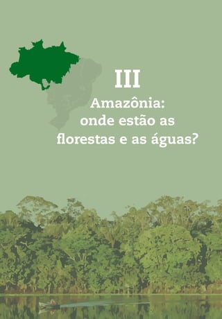 Biomas do Brasil: da exploração à convivência
33
III
Amazônia:
onde estão as
florestas e as águas?
 