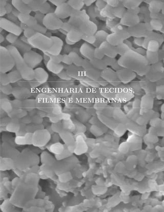 III
ENGENHARIA DE TECIDOS,
FILMES E MEMBRANAS
 