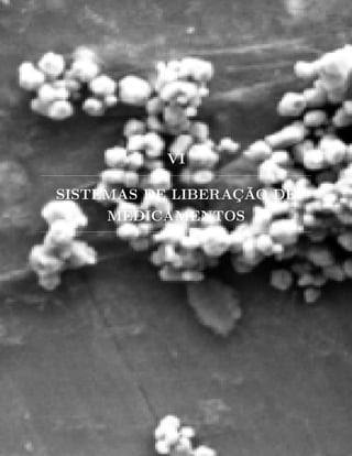 VI
SISTEMAS DE LIBERAÇÃO DE
MEDICAMENTOS
 