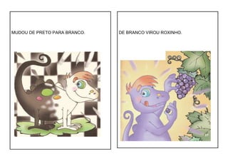 MUDOU DE PRETO PARA BRANCO. DE BRANCO VIROU ROXINHO.
 