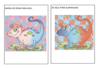 MUDOU DE ROSA PARA AZUL. DE AZUL PARA ALARANJADO.
 