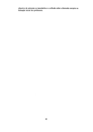 objectivo de estimular os intercâmbios e a reflexão sobre a dimensão europeia na
formação inicial dos professores.

62

 