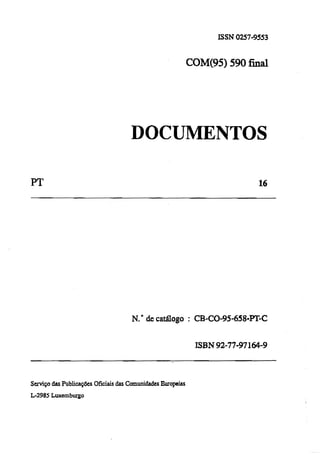 ISSN 0257-9553

COM(95) 590 final

DOCUMENTOS
PT

16

N.° de catálogo : CB-C0-95-658-PT-C
ISBN 92-77-97164-9

Serviço das Publicações Oficiais das Comunidades Europeias
L-2985 Luxemburgo

 