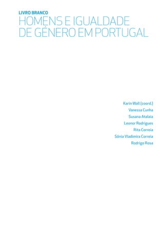 LIVRO BRANCO
Karin Wall (coord.)
Vanessa Cunha
Susana Atalaia
Leonor Rodrigues
Rita Correia
Sónia Vladimira Correia
Rodrigo Rosa
HOMENS E IGUALDADE
DE GÉNERO EM PORTUGAL
 