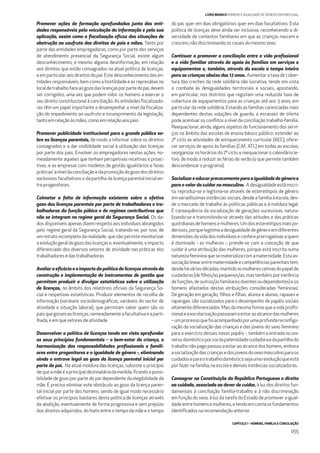 CAPÍTULO 1 - HOMENS, FAMÍLIA E CONCILIAÇÃO
055
LIVRO BRANCO HOMENS E IGUALDADE DE GÉNERO EM PORTUGAL
Promover ações de formação aprofundadas junto das enti-
dades responsáveis pela veiculação da informação e pela sua
aplicação, assim como a ﬁscalização eﬁcaz das situações de
obstrução ao usufruto dos direitos de pais e mães. Tanto por
parte das entidades empregadoras, como por parte dos serviços
de atendimento presencial da Segurança Social, existe algum
desconhecimento, e mesmo alguma desinformação, em relação
aos direitos que estão consagrados na atual política de licenças,
eemparticularaosdireitosdopai.Estedesconhecimentodasen-
tidades responsáveis, bem como a hostilidade e as represálias no
localdetrabalhofaceaogozodaslicençasporpartedopai,devem
ser corrigidos, uma vez que podem inibir os homens a exercer o
seu direito constitucional à conciliação. As entidades ﬁscalizado-
ras têm um papel importante a desempenhar a nível da ﬁscaliza-
ção do impedimento ao usufruto e incumprimento da legislação,
tanto emrelaçãoàs mães,comoemrelaçãoaos pais.
Promover publicidade institucional para o grande público so-
bre as licenças parentais, de modo a informar sobre os direitos
consagrados e a dar visibilidade social à utilização das licenças
por parte dos pais. Envolver os empregadores nestas ações, no-
meadamente aqueles que tenham perspetivas recetivas e proac-
tivas, e as empresas com modelos de gestão igualitários e ‘boas
práticas’aníveldaconciliaçãoedapromoçãodogozodosdireitos
exclusivos facultativos e da partilha da licença parental inicial en-
treprogenitores.
Colmatar a falta de informação existente sobre o efetivo
gozo das licenças parentais por parte de trabalhadores e tra-
balhadoras da função púbica e de regimes contributivos que
não se integram no regime geral da Segurança Social. Os da-
dos disponíveis apenas dizem respeito aos indivíduos abrangidos
pelo regime geral da Segurança Social, tratando-se, por isso, de
um retrato incompleto da realidade, que não permite monitorizar
aevoluçãogeraldogozodaslicençase,eventualmente,oimpacto
diferenciado dos diversos setores de atividade nas práticas dos
trabalhadoresedas trabalhadoras.
Avaliar a eﬁcácia e o impacto da política de licenças através da
construção e implementação de instrumentos de gestão que
permitam produzir e divulgar estatísticas sobre a utilização
de licenças, no âmbito dos relatórios oﬁciais da Segurança So-
cial e respetivas estatísticas. Produzir elementos de recolha de
informação (variáveis sociodemográﬁcas, variáveis do sector de
atividade e situação laboral), que permitam saber quem são os
paisquegozamaslicenças,nomeadamenteafacultativaeaparti-
lhada, eemquesetores deatividade.
Desenvolver a política de licenças tendo em vista aprofundar
os seus princípios fundamentais – o bem-estar da criança, a
harmonização das responsabilidades proﬁssionais e famili-
ares entre progenitores e a igualdade de género -, eliminando
ainda o entrave legal ao gozo da licença parental inicial por
parte do pai. Na atual moldura das licenças, subsiste o princípio
dequeamãeéaprincipaldestinatáriadamedida,ﬁcandoapossi-
bilidade de gozo por parte do pai dependente da elegibilidade da
mãe. É preciso eliminar este obstáculo ao gozo da licença paren-
tal inicial por parte dos homens, sendo de igual modo necessário
efetivar os princípios basilares desta política de licenças através
da abolição, eventualmente de forma progressiva e sem prejuízo
dos direitos adquiridos, do hiato entre o tempo da mãe e o tempo
do pai, quer em dias obrigatórios quer em dias facultativos. Esta
política de licenças deve ainda ser inclusiva, reconhecendo a di-
versidade de contextos familiares em que as crianças nascem e
crescem,nãodiscriminandooscasaisdomesmosexo.
Continuar a promover a conciliação entre a vida proﬁssional
e a vida familiar através do apoio às famílias em serviços e
equipamentos e, também, através da escola a tempo inteiro
para as crianças abaixo dos 12 anos. Aumentar a taxa de cober-
tura das creches da rede solidária não lucrativa, tendo em vista
o combate às desigualdades territoriais e sociais, apostando,
em particular, nos distritos que registam uma reduzida taxa de
cobertura de equipamentos para as crianças até aos 3 anos, em
particular da rede solidária. Estando as famílias carenciadas mais
dependentes destas soluções de guarda, a escassez de oferta
pode acentuar os conﬂitos a nível da conciliação trabalho-família.
Reequacionar, ainda, alguns aspetos do funcionamento dos servi-
ços no âmbito das escolas de ensino básico público: estender ao
2º ciclo as atividades de enriquecimento curricular (AEC); ofere-
cer serviços de apoio às famílias (CAF, ATL) em todas as escolas;
reorganizaroshoráriosdo2ºciclo;ereequacionarocalendáriole-
tivo, de modo a reduzir as férias de verão (o que permite também
descondensaroprograma).
Socializareeducarprecocementeparaaigualdadedegéneroe
para o valor do cuidar no masculino. Adesigualdadeestáinscri-
ta, reproduz-se e legitima-se através de estereótipos de género
em variadíssimas instâncias sociais, desde a família à escola, des-
de o mercado de trabalho às políticas públicas e à moldura legal.
É consequência da socialização de gerações sucessivas, natura-
lizando-se e transmitindo-se através das atitudes e das práticas
quotidianasdehomensemulheres.Umdosestereótiposmaispo-
derosos,porquelegitimaadesigualdadedegéneroemdiferentes
dimensões da vida dos indivíduos e confere prerrogativas a quem
é dominado - as mulheres -, prende-se com a conceção de que
cuidar é uma atribuição das mulheres, porque está inscrita numa
naturezafemininaquesematerializacomamaternidade.Estaas-
sociaçãolinearentrematernidadeecompetênciasparentaistem,
desdeháváriasdécadas,mantidoasmulherescativasdopapelde
cuidadoras(deﬁlhos/aspequenos/as,mastambém,porinerência
defunções,deoutros/asfamiliaresdoentesoudependentes)eos
homens afastados destas atribuições consideradas ‘femininas’.
De geração em geração, ﬁlhos e ﬁlhas, alunos e alunas, rapazes e
raparigas, são socializados para o desempenho de papéis sociais
altamente diferenciados. Mas da mesma forma que a vida proﬁs-
sionaleaescolarizaçãopassaramaestaraoalcancedasmulheres
–umprocessoquefoiacompanhadoporumaprofundareconﬁgu-
ração da socialização das crianças e das jovens do sexo feminino
para o exercício desses novos papéis -, também a entrada no uni-
versodomésticoporviadapaternidadecuidadoraedapartilhado
trabalho não pago passou a estar ao alcance dos homens, embora
asocializaçãodascriançasedosjovensdosexomasculinoparaos
cuidadoseparaotrabalhodomésticosejaumarevoluçãoqueestá
porfazernafamília,naescolaedemaisinstânciassocializadoras.
Consagrar na Constituição da República Portuguesa o direito
ao cuidado, associado ao dever de cuidar, à luz dos direitos fun-
damentais à conciliação família-trabalho e à não discriminação
em função do sexo, à luz da tarefa do Estado de promover a igual-
dadeentrehomensemulheres,etendoemcontaosfundamentos
identiﬁcadosnarecomendaçãoanterior.
 