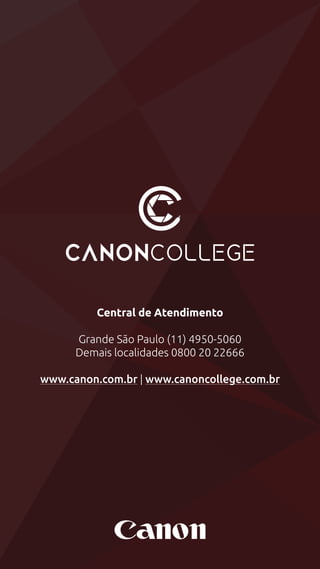Central de Atendimento
Grande São Paulo (11) 4950-5060
Demais localidades 0800 20 22666
www.canon.com.br | www.canoncollege.com.br
 