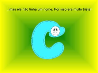 ...mas ela não tinha um nome. Por isso era muito triste! 