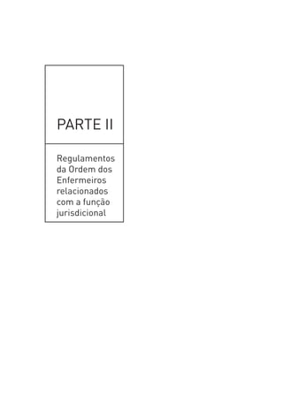 PARTE II
______________________________________________________
Regulamentos da Ordem dos Enfermeiros relacionados com a função jurisdicional
PARTE II
Regulamentos
da Ordem dos
Enfermeiros
relacionados
com a função
jurisdicional
 