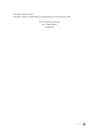 195
PARTE III
Foi relatora Angela Trindade.
Discutido e votado por unanimidade em reunião plenária de 9 de dezembro de 2008.
Pel’ O Conselho Jurisdicional
Enf.º Sérgio Deodato
(presidente)
 