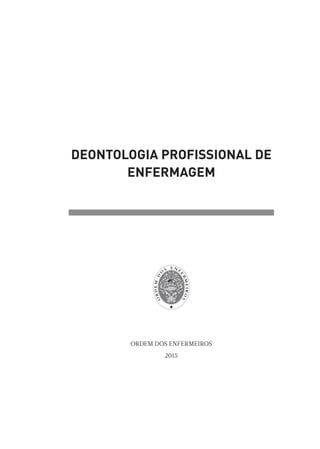 * j u n h o 2 0 1 5 1
DEONTOLOGIA PROFISSIONAL DE
ENFERMAGEM
ORDEM DOS ENFERMEIROS
2015
 
