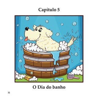 32
Capítulo 5
O Dia do banho
 