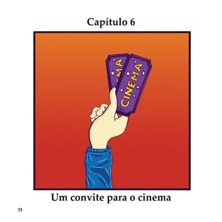 35
Capítulo 6
Um convite para o cinemaUm convite para o cinema
 