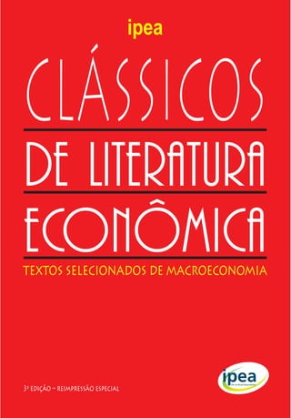 ipea


CLÁSSICOS
de literatura
econômica
textos selecionados de macroeconomia




3a edição – reimpressão especial
 