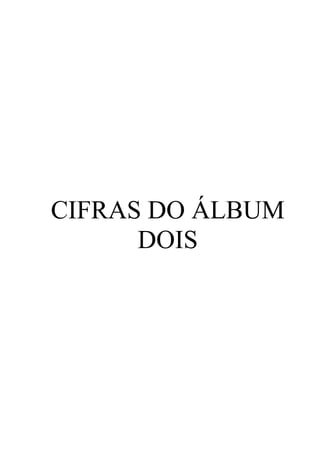 CIFRAS DO ÁLBUM
      DOIS
 