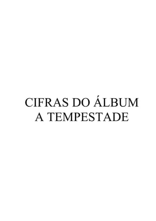 CIFRAS DO ÁLBUM
 A TEMPESTADE
 