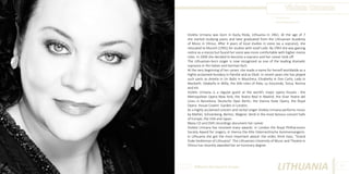 Violeta Urmana
Photo Source:
www.violetaurma.com

Violeta Urmana was born in Kazlų Rūda, Lithuania in 1961. At the age of 7
she started studying piano and later graduated from the Lithuanian Academy
of Music in Vilnius. After 4 years of local studies in voice (as a soprano), she
relocated to Munich (1991) for studies with Josef Loibi. By 1993 she was gaining
notice as a mezzo but found her voice was more comfortable with higher mezzo
roles. In 2000 she decided to become a soprano and her career took off.
The Lithuanian-born singer is now recognised as one of the leading dramatic
sopranos in the Italian and German fach.
At the very beginning of her career, she made a name for herself worldwide as a
highly acclaimed Kundary in Parsifal and as Eboli. In recent years she has played
such parts as Amelia in Un Ballo in Maschera, Elisabetta in Don Carlo, Lady in
Macbeth, Odabella in Atilla, the title roles of Aida, La Gioconda, Tosca, Norma
and etc.
Violets Urmana is a regular guest at the world’s major opera houses - the
Metropolitan Opera New York, the Teatro Real in Madrid, the Gran Teatre del
Liceu in Barcelona, Deutsche Oper Berlin, the Vienna State Opera, the Royal
Opera House Covent Garden in London.
As a highly acclaimed concert and recital singer Violeta Urmana performs music
by Mahler, Schoenberg, Berlioz, Wagner, Verdi in the most famous concert halls
of Europe, the USA and Japan.
Many CD and DVD recordings document her career.
Violeta Urmana has received many awards: in London the Royal Philharmonic
Society Award for singers; in Vienna the title Osterreichische Kammersangerin.
In Lithuania she got the most important award: the order, third class, “Grand
Duke Gediminas of Lithuania”. The Lithuanian University of Music and Theatre in
Vilnius has recently awarded her an honorary degree.

Different But Equal In Europe

LITHUANIA

67

 