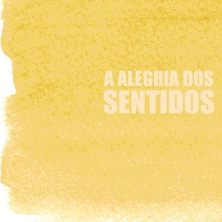 A ALEGRIA DOS
SENTIDOS
 