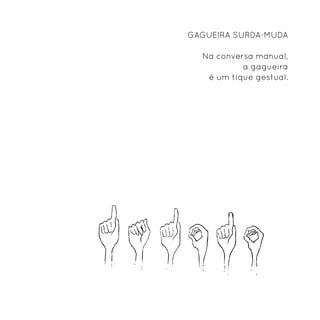 Gagueira surda-muda

  Na conversa manual,
           a gagueira
   é um tique gestual.
 