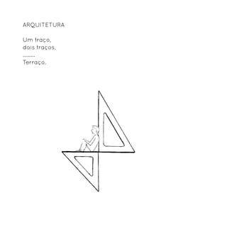 Arquitetura

Um traço,
dois traços,
.........
Terraço.
 