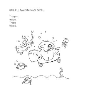 Bar, eu, taxista não bateu

Tragos:
trapo.
Trapo
trago.
 