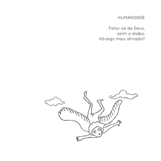 Humanidade

    Falou-se de Deus,
        senti o diabo.
Há algo mais atinado?
 