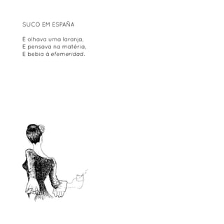 Suco em España

E olhava uma laranja,
E pensava na matéria,
E bebia à efemeridad.
 
