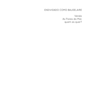 ENDIVIDADO COMO BAUDELAIRE

                       Vendo
            As Flores do Mal,
             quem as quer?
 