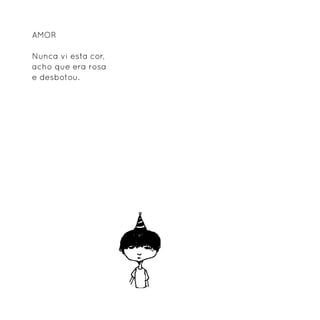 Amor

Nunca vi esta cor,
acho que era rosa
e desbotou.
 