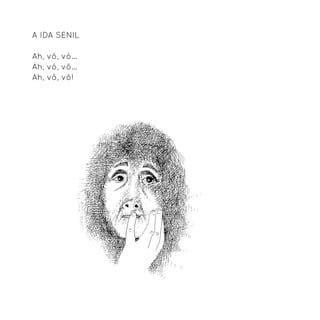 A ida senil

Ah, vô, vó...
Ah, vó, vô...
Ah, vô, vô!
 