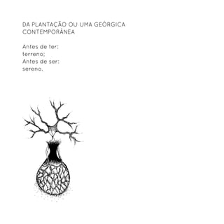 Da plantação ou uma geórgica
contemporânea

Antes de ter:
terreno;
Antes de ser:
sereno.
 