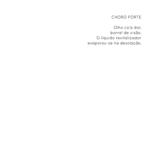 Choro forte

             Olho co’a dor,
           borra! de visão.
    O líquido revitalizador
evaporou-se na desolação.
 